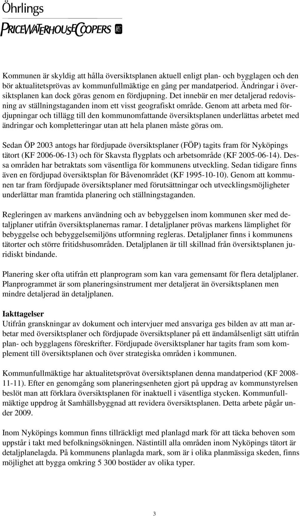 Genom att arbeta med fördjupningar och tillägg till den kommunomfattande översiktsplanen underlättas arbetet med ändringar och kompletteringar utan att hela planen måste göras om.