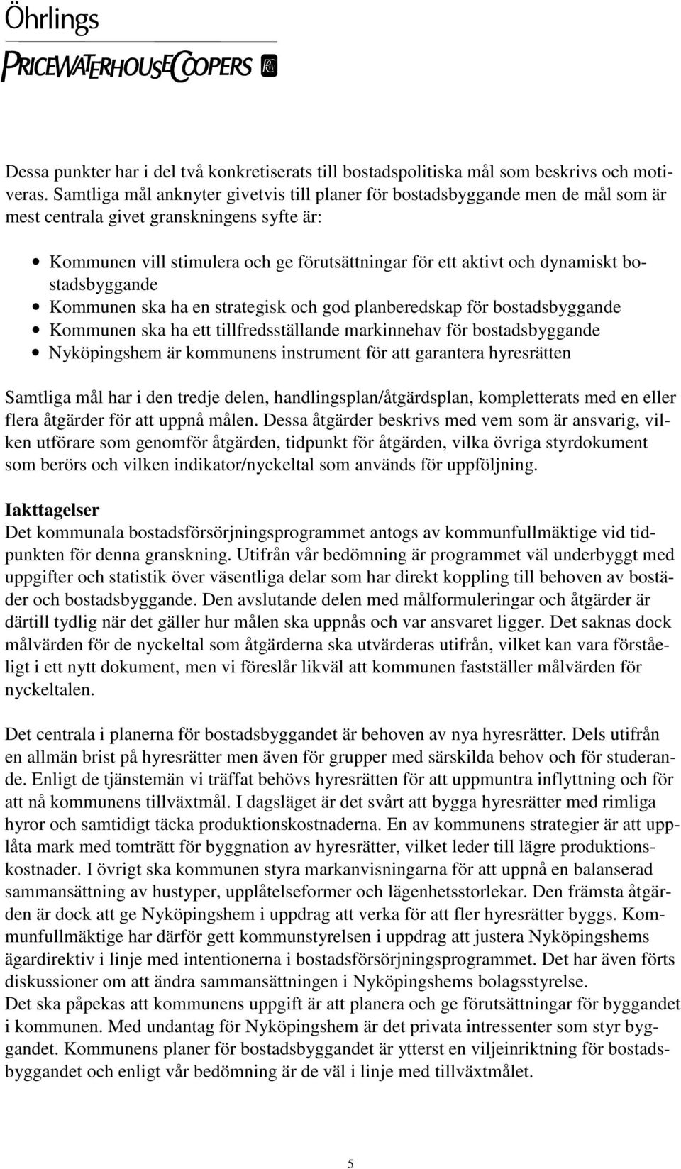 dynamiskt bostadsbyggande Kommunen ska ha en strategisk och god planberedskap för bostadsbyggande Kommunen ska ha ett tillfredsställande markinnehav för bostadsbyggande Nyköpingshem är kommunens