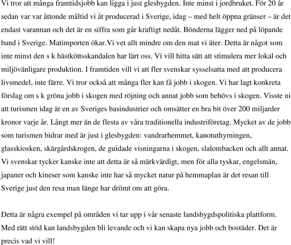 Bönderna lägger ned på löpande band i Sverige. Matimporten ökar.vi vet allt mindre om den mat vi äter. Detta är något som inte minst den s k hästköttsskandalen har lärt oss.