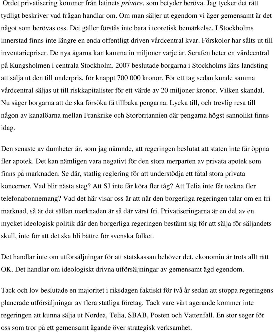 I Stockholms innerstad finns inte längre en enda offentligt driven vårdcentral kvar. Förskolor har sålts ut till inventariepriser. De nya ägarna kan kamma in miljoner varje år.