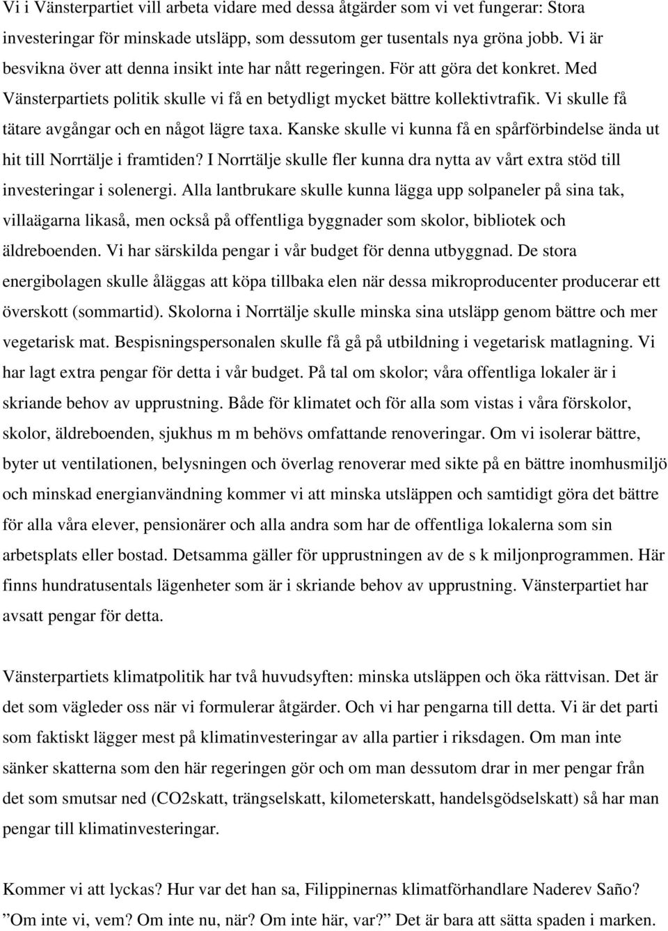 Vi skulle få tätare avgångar och en något lägre taxa. Kanske skulle vi kunna få en spårförbindelse ända ut hit till Norrtälje i framtiden?