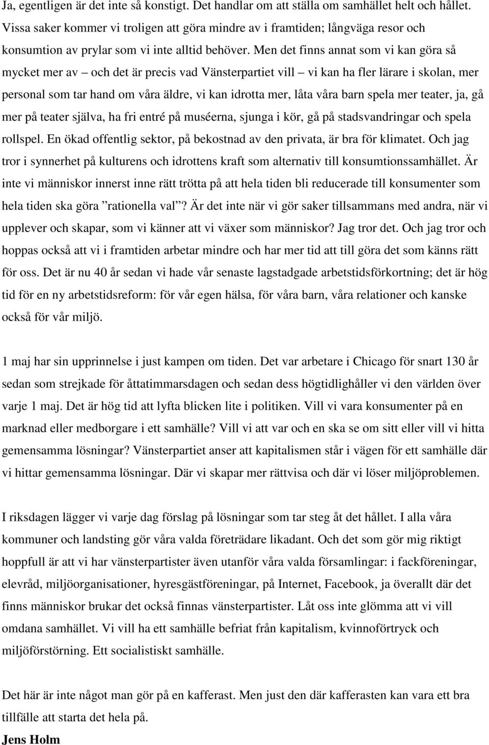 Men det finns annat som vi kan göra så mycket mer av och det är precis vad Vänsterpartiet vill vi kan ha fler lärare i skolan, mer personal som tar hand om våra äldre, vi kan idrotta mer, låta våra