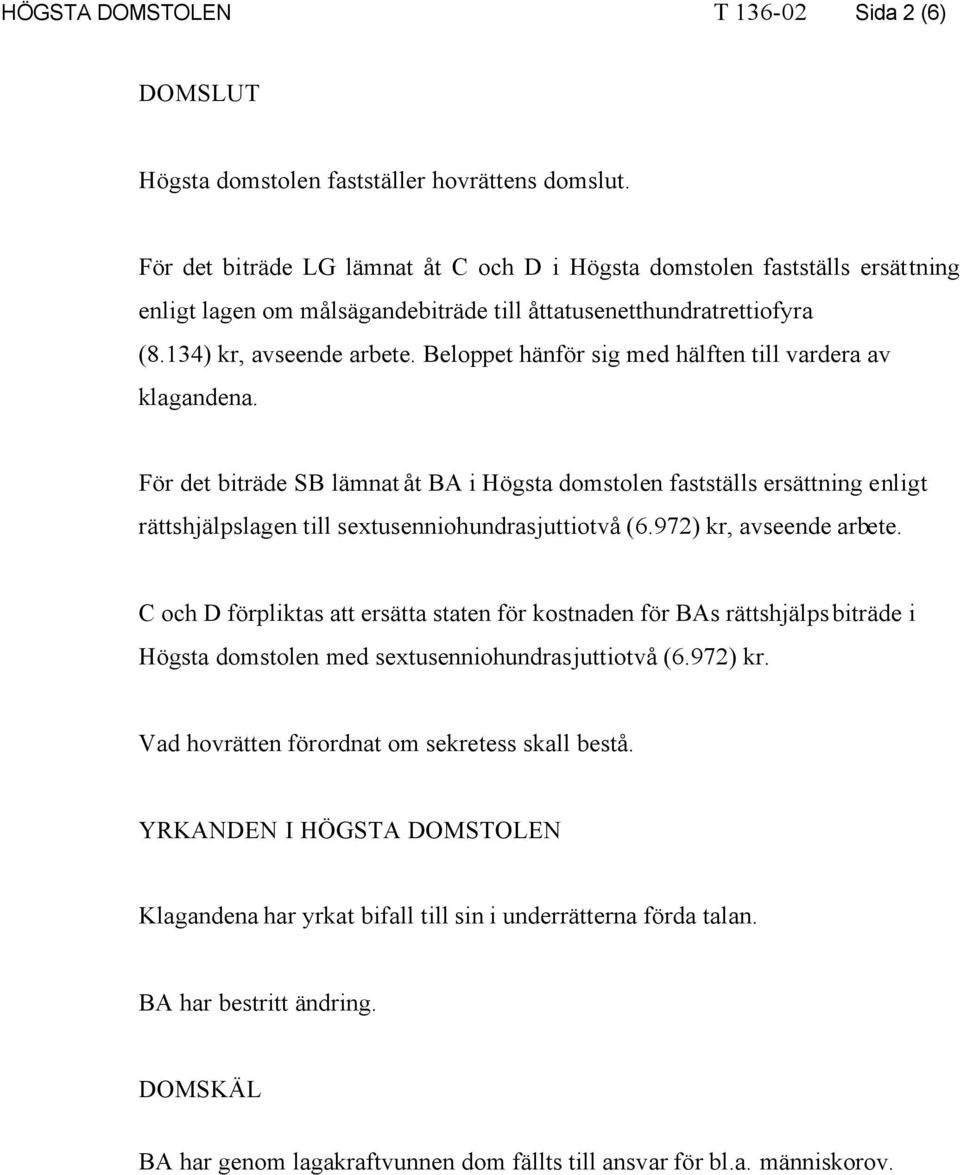 Beloppet hänför sig med hälften till vardera av klagandena. För det biträde SB lämnat åt BA i Högsta domstolen fastställs ersättning enligt rättshjälpslagen till sextusenniohundrasjuttiotvå (6.