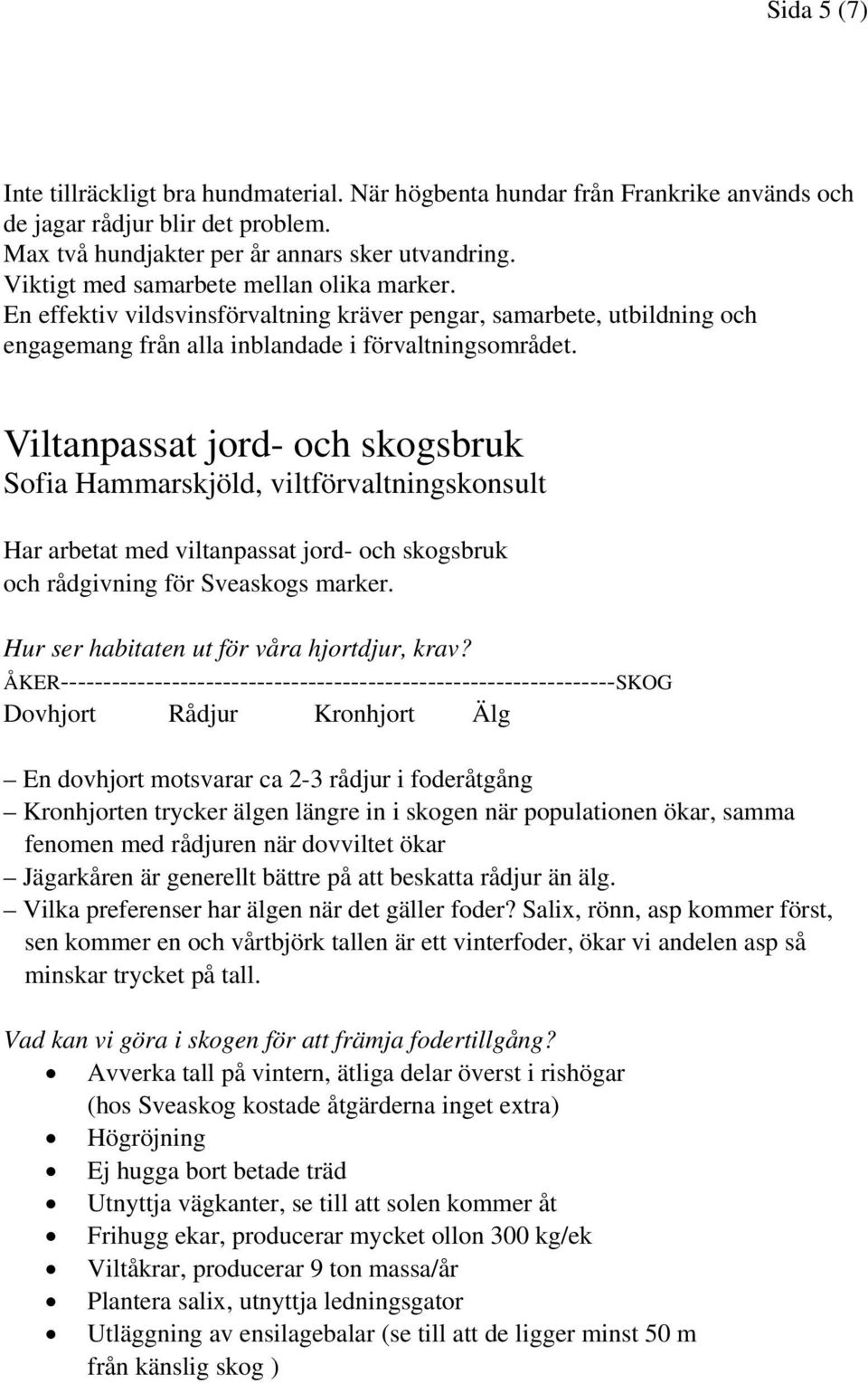 Viltanpassat jord- och skogsbruk Sofia Hammarskjöld, viltförvaltningskonsult Har arbetat med viltanpassat jord- och skogsbruk och rådgivning för Sveaskogs marker.