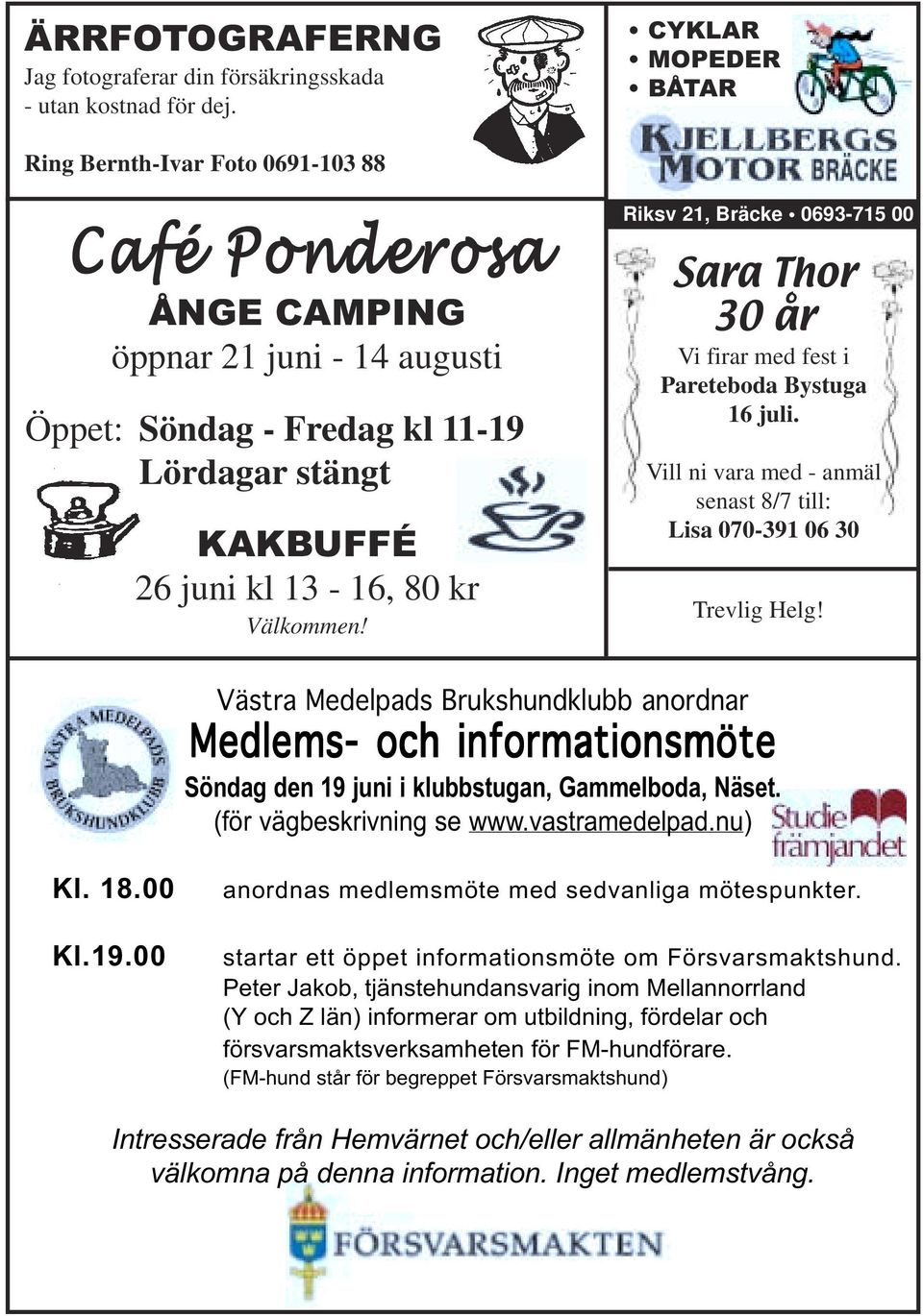 Välkommen! Riksv 21, Bräcke 0693-715 00 Sara Thor 30 år Vi firar med fest i Pareteboda Bystuga 16 juli. Vill ni vara med - anmäl senast 8/7 till: Lisa 070-391 06 30 Trevlig Helg!