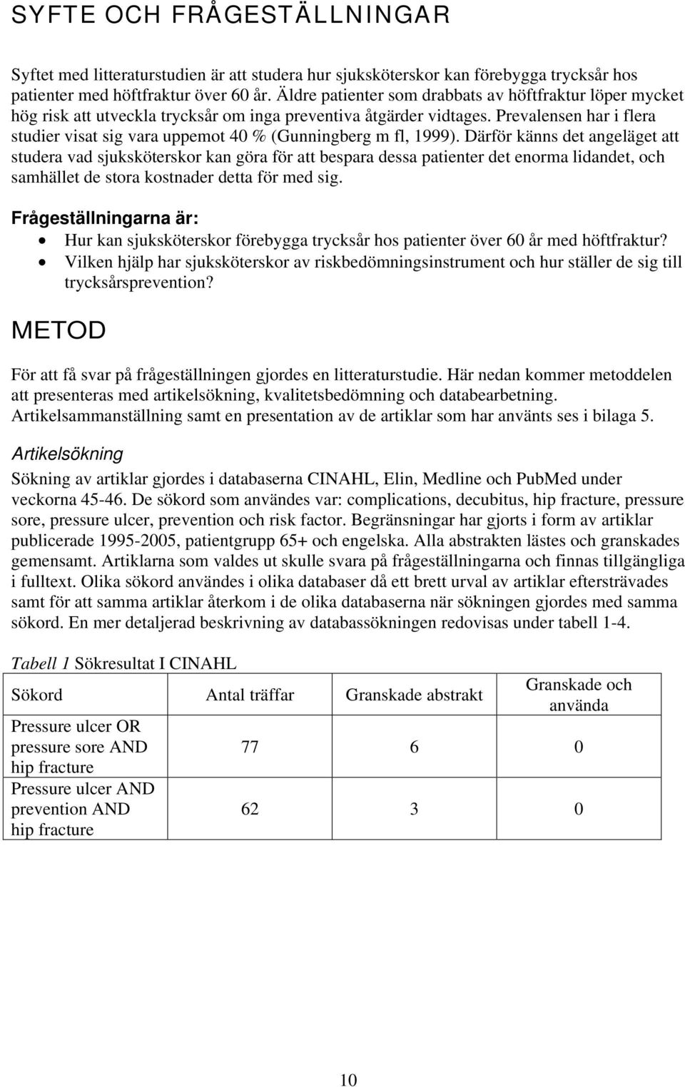 Prevalensen har i flera studier visat sig vara uppemot 40 % (Gunningberg m fl, 1999).