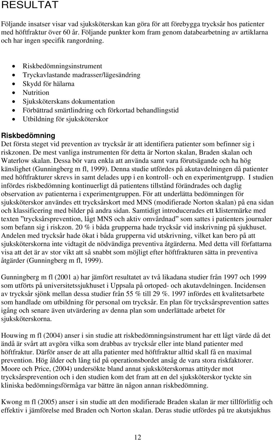 Riskbedömningsinstrument Tryckavlastande madrasser/lägesändring Skydd för hälarna Nutrition Sjuksköterskans dokumentation Förbättrad smärtlindring och förkortad behandlingstid Utbildning för