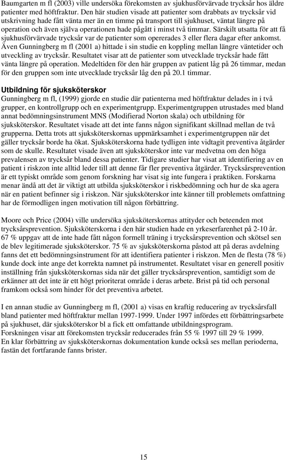 pågått i minst två timmar. Särskilt utsatta för att få sjukhusförvärvade trycksår var de patienter som opererades 3 eller flera dagar efter ankomst.