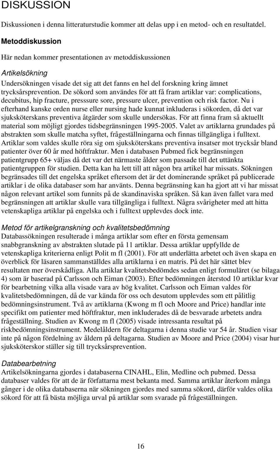 De sökord som användes för att få fram artiklar var: complications, decubitus, hip fracture, presssure sore, pressure ulcer, prevention och risk factor.