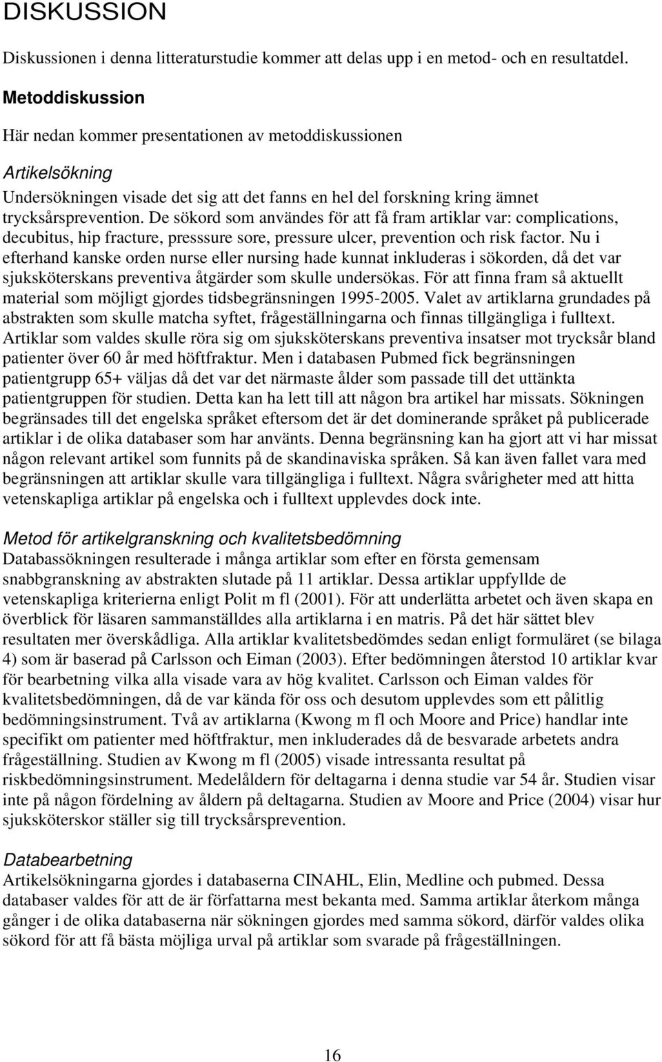 De sökord som användes för att få fram artiklar var: complications, decubitus, hip fracture, presssure sore, pressure ulcer, prevention och risk factor.