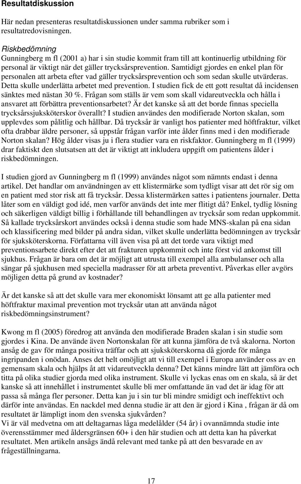 Samtidigt gjordes en enkel plan för personalen att arbeta efter vad gäller trycksårsprevention och som sedan skulle utvärderas. Detta skulle underlätta arbetet med prevention.