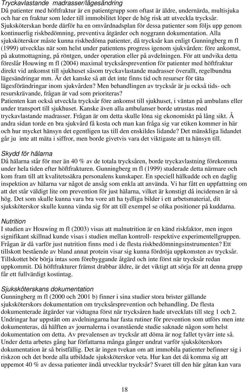 Alla sjuksköterskor måste kunna riskbedöma patienter, då trycksår kan enligt Gunningberg m fl (1999) utvecklas när som helst under patientens progress igenom sjukvården: före ankomst, på