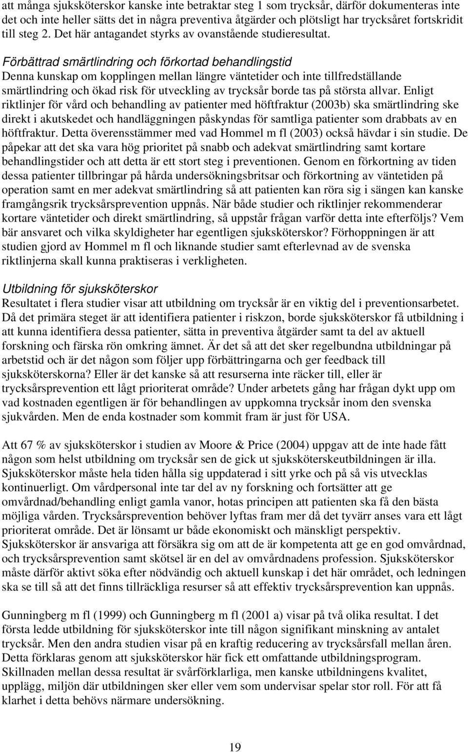 Förbättrad smärtlindring och förkortad behandlingstid Denna kunskap om kopplingen mellan längre väntetider och inte tillfredställande smärtlindring och ökad risk för utveckling av trycksår borde tas