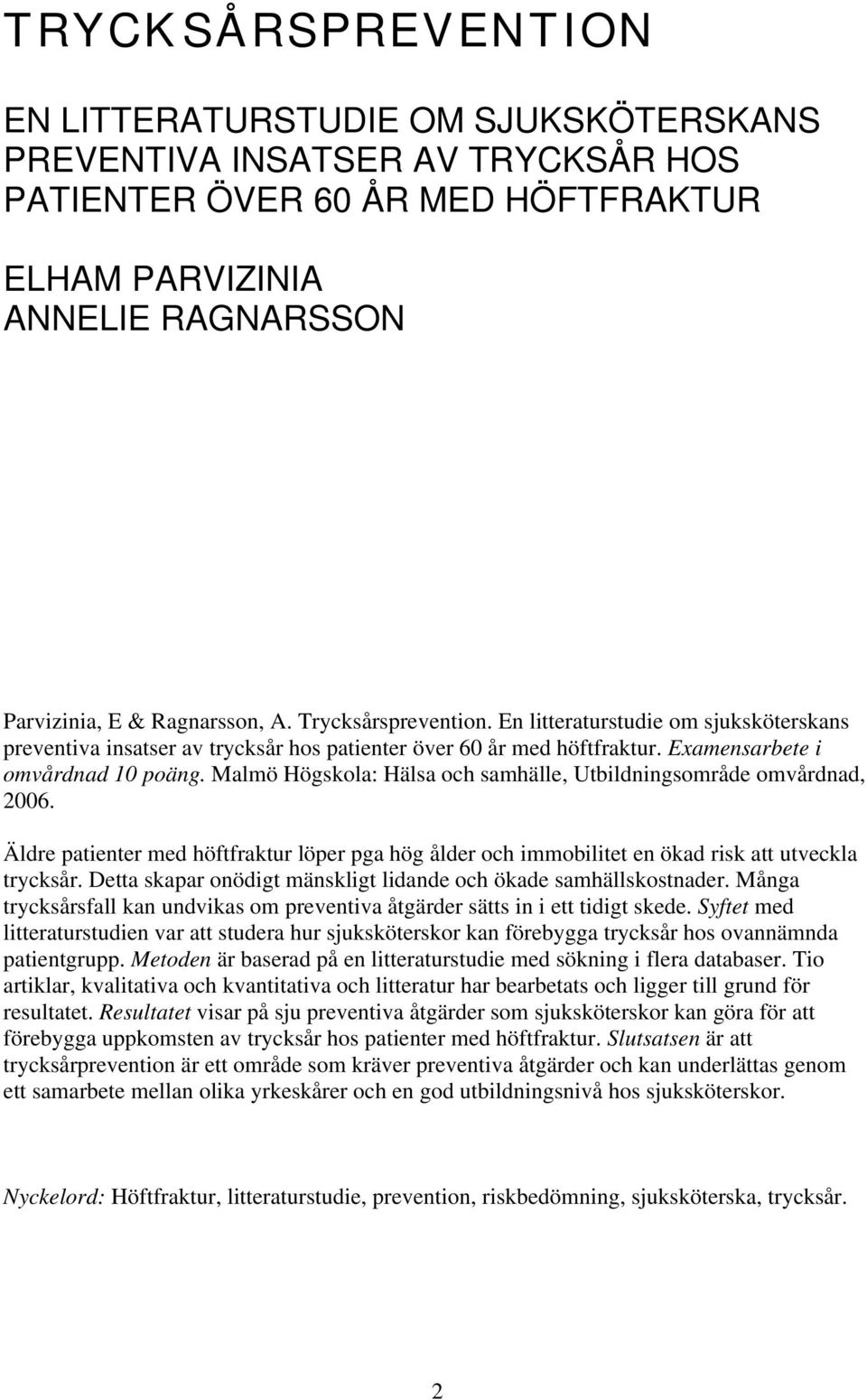 Malmö Högskola: Hälsa och samhälle, Utbildningsområde omvårdnad, 2006. Äldre patienter med höftfraktur löper pga hög ålder och immobilitet en ökad risk att utveckla trycksår.