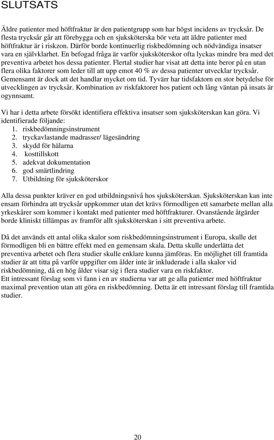 Därför borde kontinuerlig riskbedömning och nödvändiga insatser vara en självklarhet. En befogad fråga är varför sjuksköterskor ofta lyckas mindre bra med det preventiva arbetet hos dessa patienter.