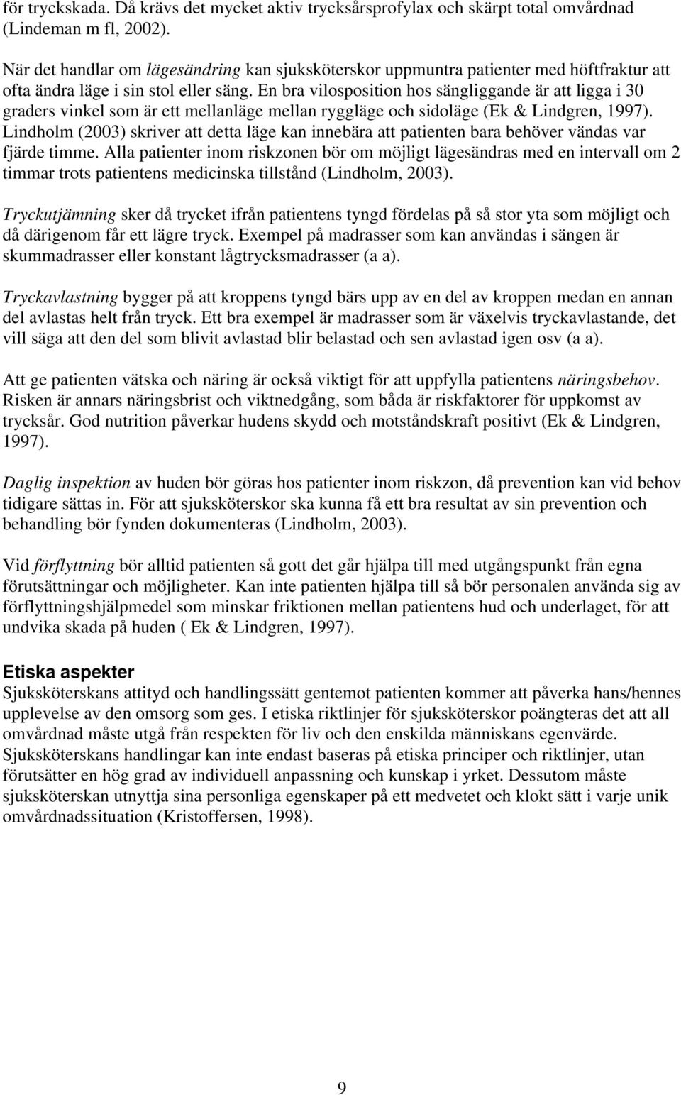 En bra vilosposition hos sängliggande är att ligga i 30 graders vinkel som är ett mellanläge mellan ryggläge och sidoläge (Ek & Lindgren, 1997).