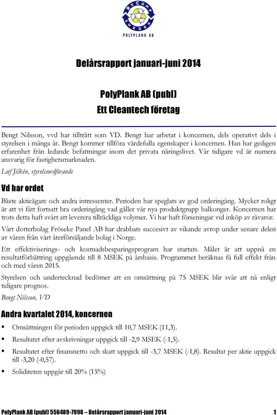 Leif Jilkén, styrelseordförande Vd har ordet Bäste aktieägare och andra intressenter. Perioden har speglats av god orderingång.