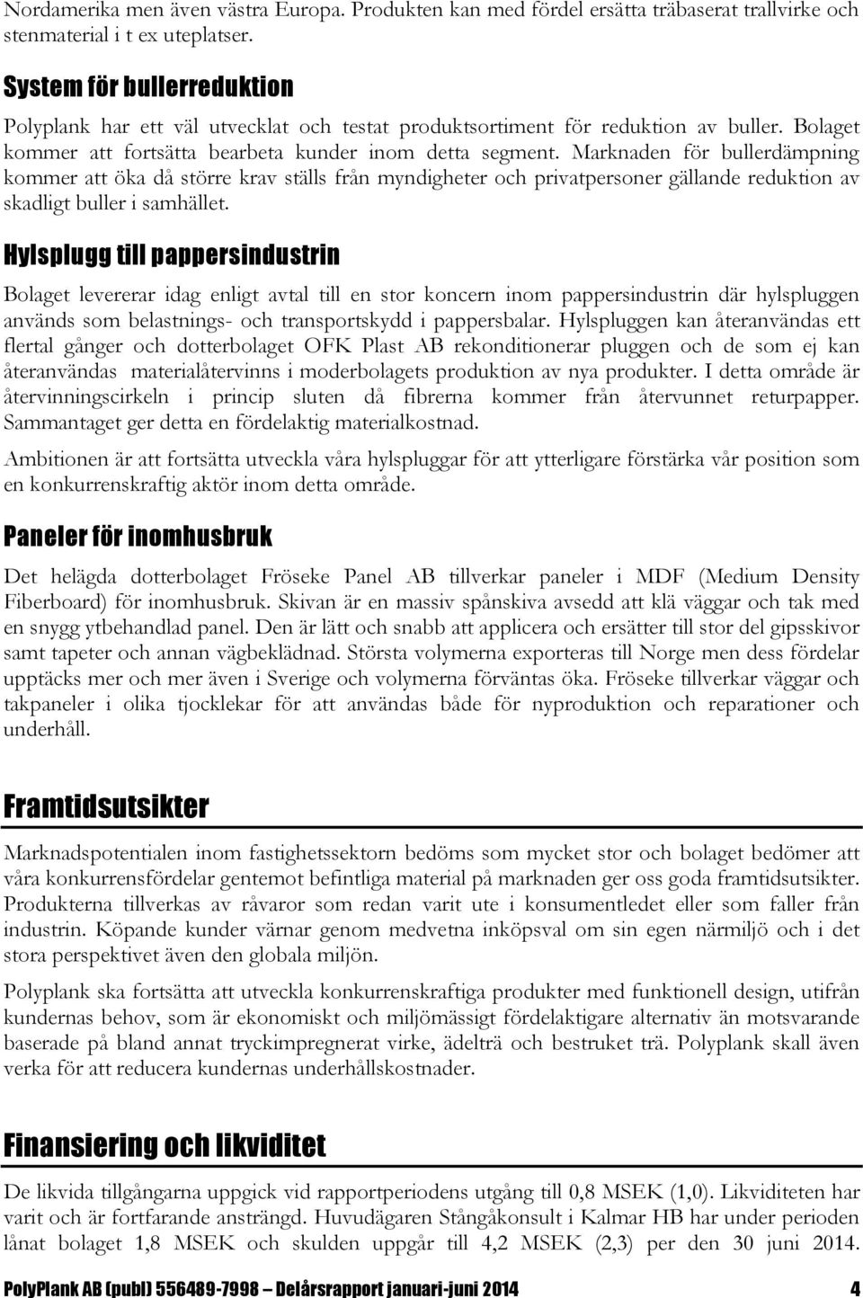 Marknaden för bullerdämpning kommer att öka då större krav ställs från myndigheter och privatpersoner gällande reduktion av skadligt buller i samhället.