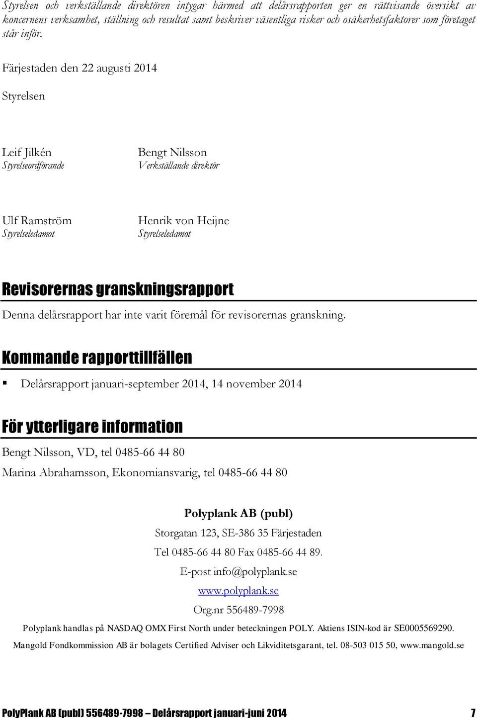 Färjestaden den 22 augusti 2014 Styrelsen Leif Jilkén Styrelseordförande Bengt Nilsson Verkställande direktör Ulf Ramström Styrelseledamot Henrik von Heijne Styrelseledamot Revisorernas