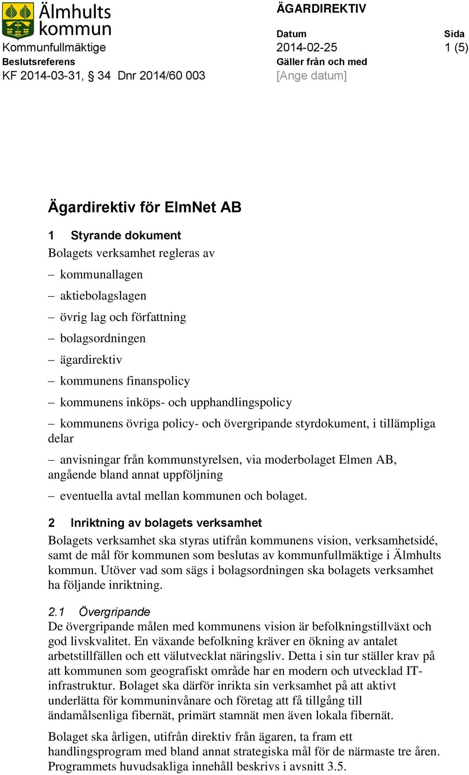 styrdokument, i tillämpliga delar anvisningar från kommunstyrelsen, via moderbolaget Elmen AB, angående bland annat uppföljning eventuella avtal mellan kommunen och bolaget.