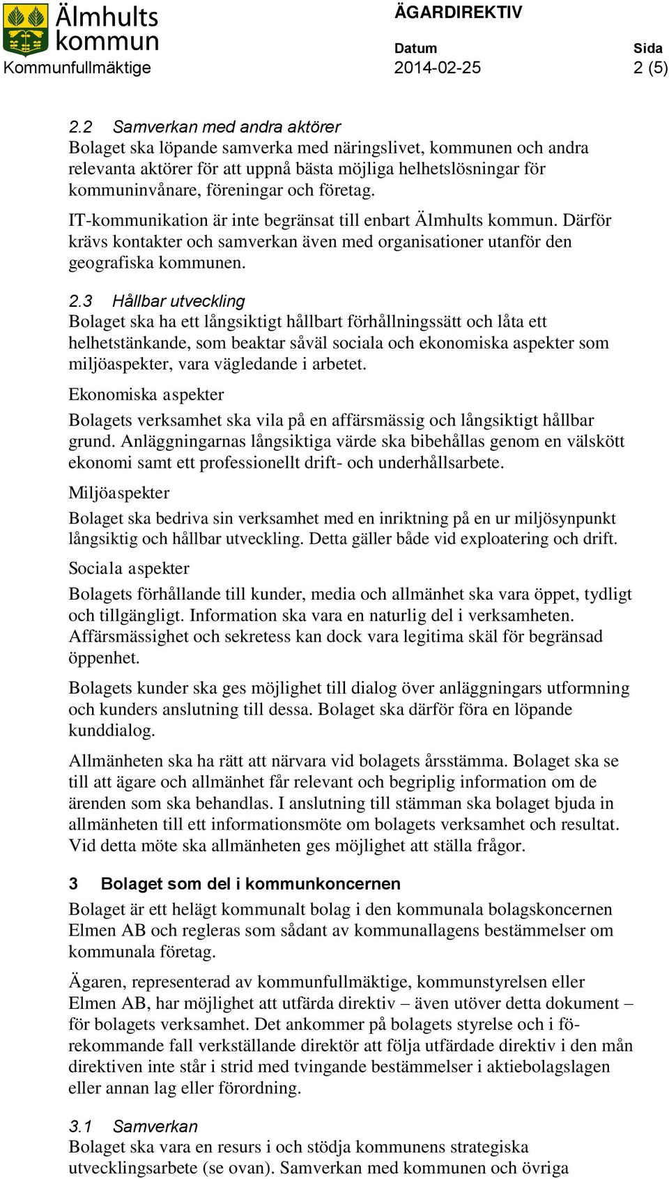 företag. IT-kommunikation är inte begränsat till enbart Älmhults kommun. Därför krävs kontakter och samverkan även med organisationer utanför den geografiska kommunen. 2.