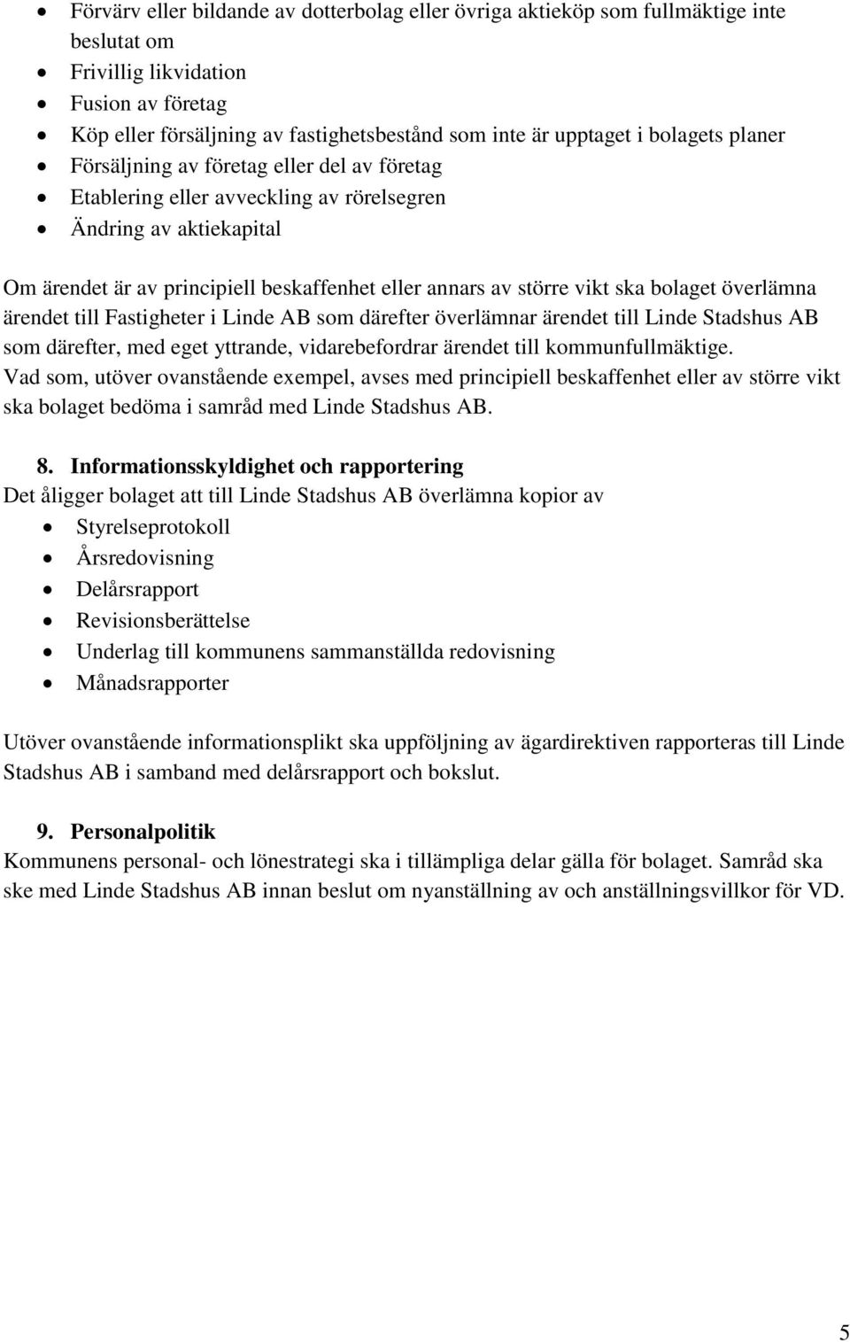 ska bolaget överlämna ärendet till Fastigheter i Linde AB som därefter överlämnar ärendet till Linde Stadshus AB som därefter, med eget yttrande, vidarebefordrar ärendet till kommunfullmäktige.