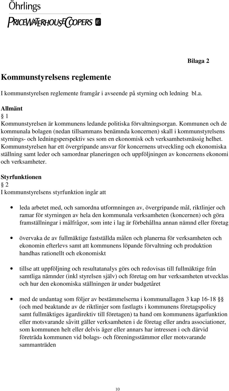 Kommunstyrelsen har ett övergripande ansvar för koncernens utveckling och ekonomiska ställning samt leder och samordnar planeringen och uppföljningen av koncernens ekonomi och verksamheter.