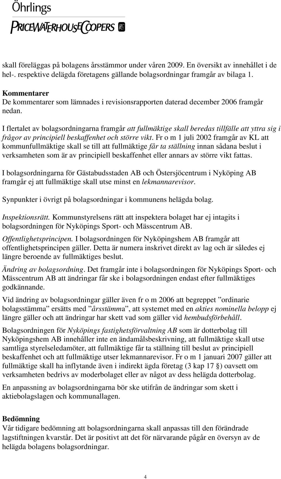 I flertalet av bolagsordningarna framgår att fullmäktige skall beredas tillfälle att yttra sig i frågor av principiell beskaffenhet och större vikt.