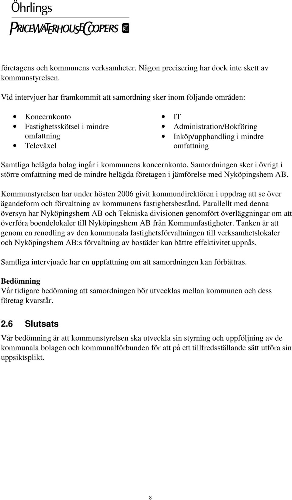 Samtliga helägda bolag ingår i kommunens koncernkonto. Samordningen sker i övrigt i större omfattning med de mindre helägda företagen i jämförelse med Nyköpingshem AB.