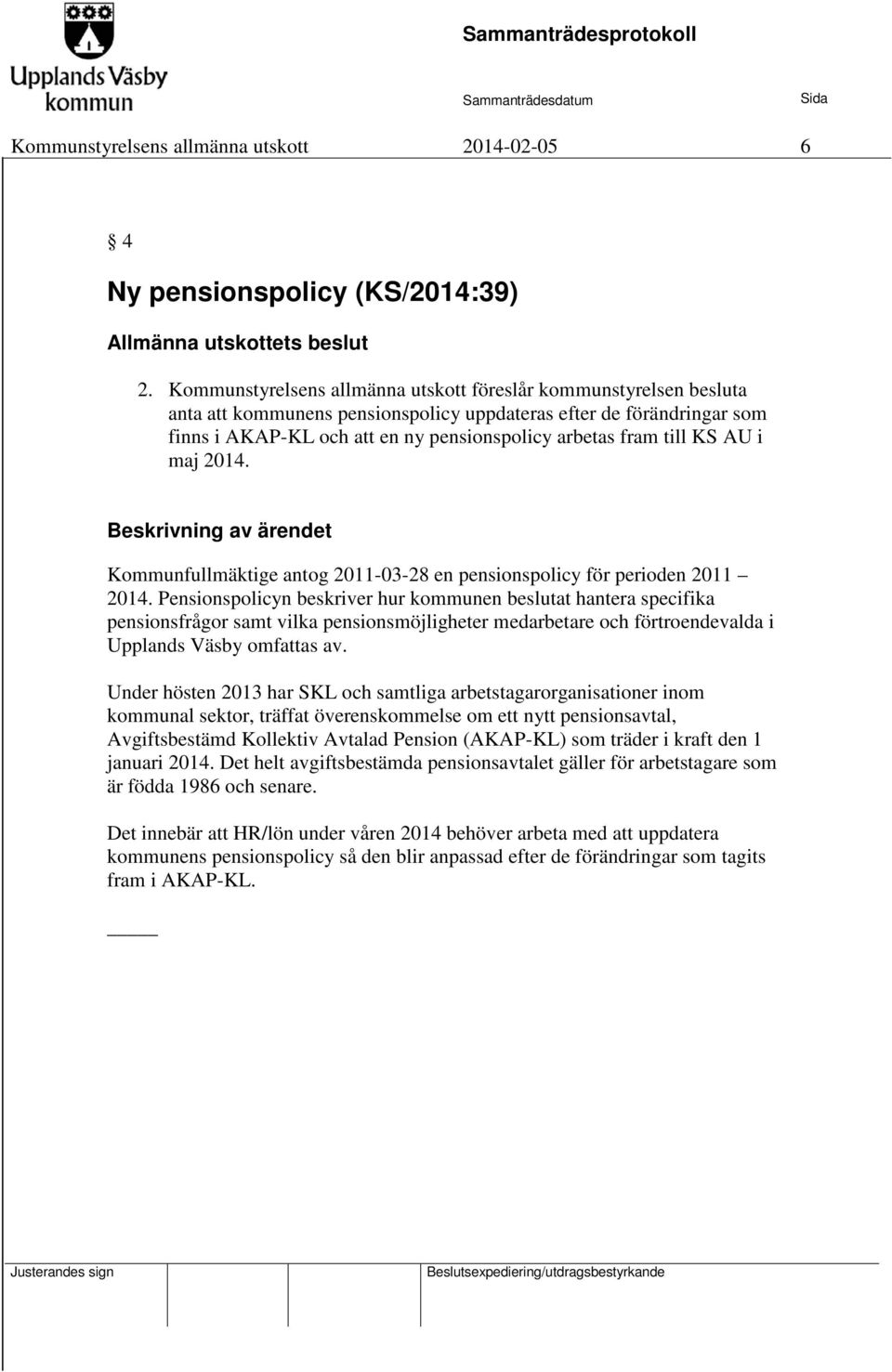 till KS AU i maj 2014. Kommunfullmäktige antog 2011-03-28 en pensionspolicy för perioden 2011 2014.