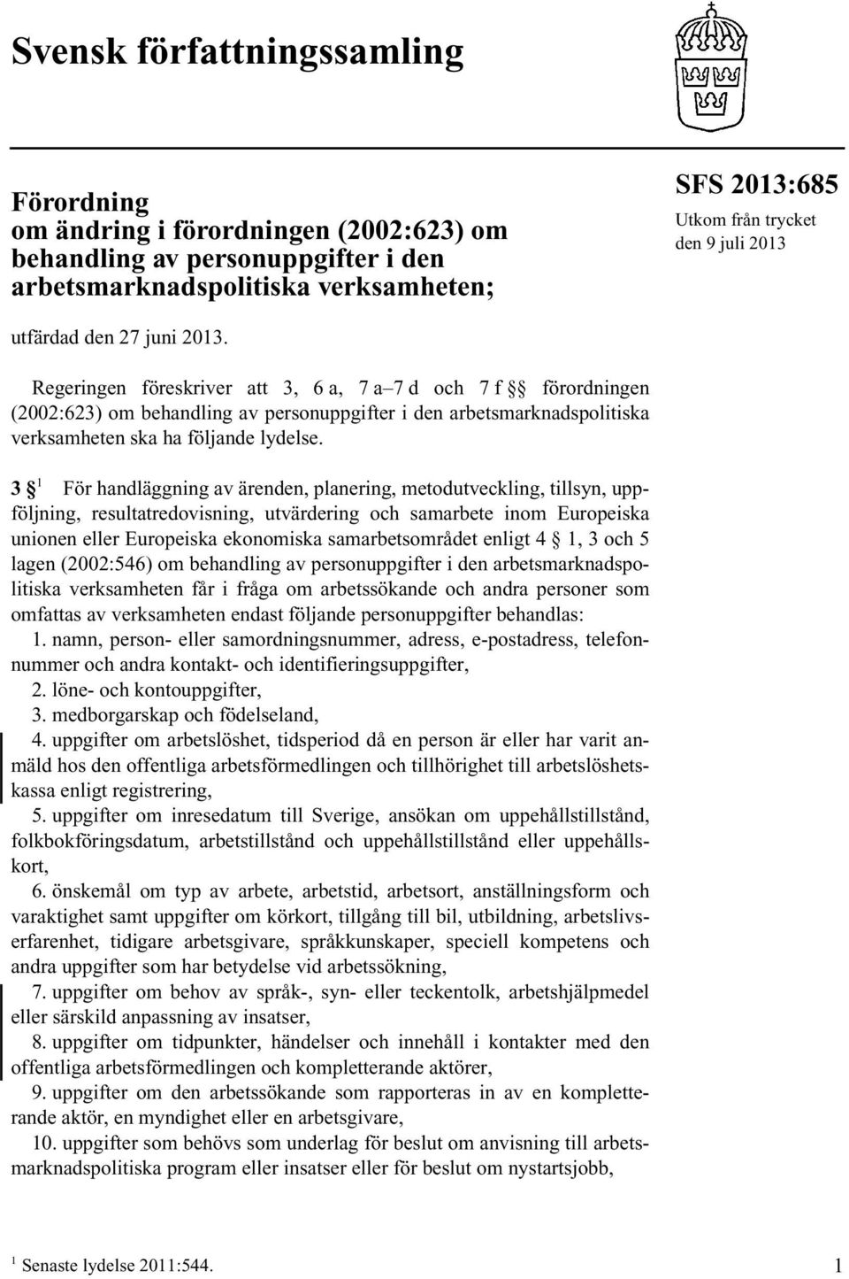 Regeringen föreskriver att 3, 6 a, 7 a 7 d och 7 f förordningen (2002:623) om behandling av personuppgifter i den arbetsmarknadspolitiska verksamheten ska ha följande lydelse.