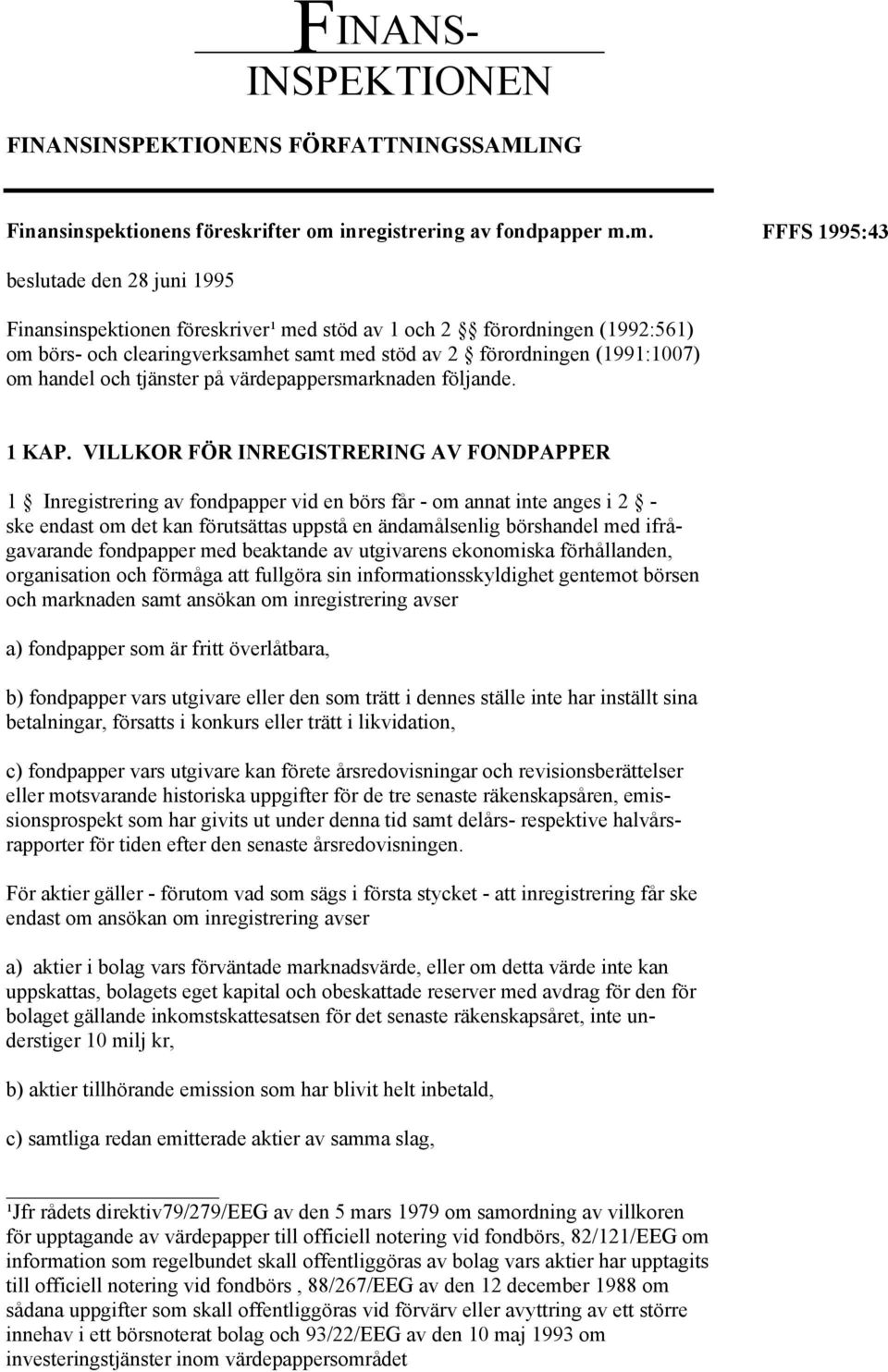 m. beslutade den 28 juni 1995 Finansinspektionen föreskriver¹ med stöd av 1 och 2 förordningen (1992:561) om börs- och clearingverksamhet samt med stöd av 2 förordningen (1991:1007) om handel och