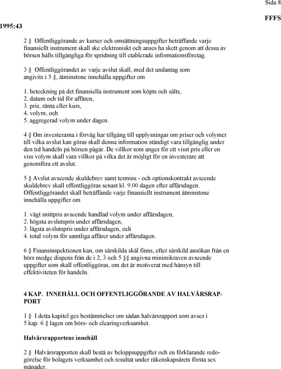 beteckning på det finansiella instrument som köpts och sålts, 2. datum och tid för affären, 3. pris, ränta eller kurs, 4. volym, och 5. aggregerad volym under dagen.