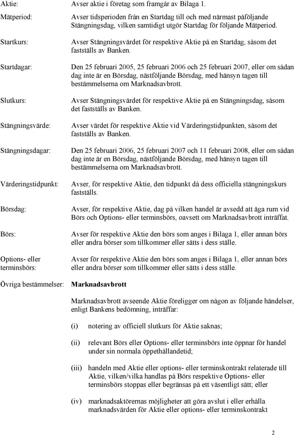 Startkurs: Startdagar: Slutkurs: Stängningsvärde: Stängningsdagar: Värderingstidpunkt: Börsdag: Börs: Options- eller terminsbörs: Avser Stängningsvärdet för respektive Aktie på en Startdag, såsom det