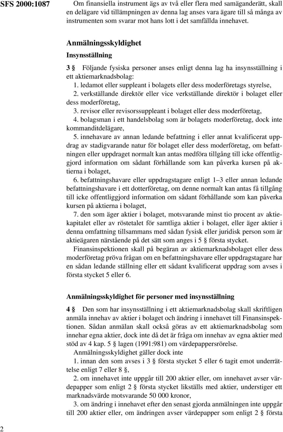 ledamot eller suppleant i bolagets eller dess moderföretags styrelse, 2. verkställande direktör eller vice verkställande direktör i bolaget eller dess moderföretag, 3.