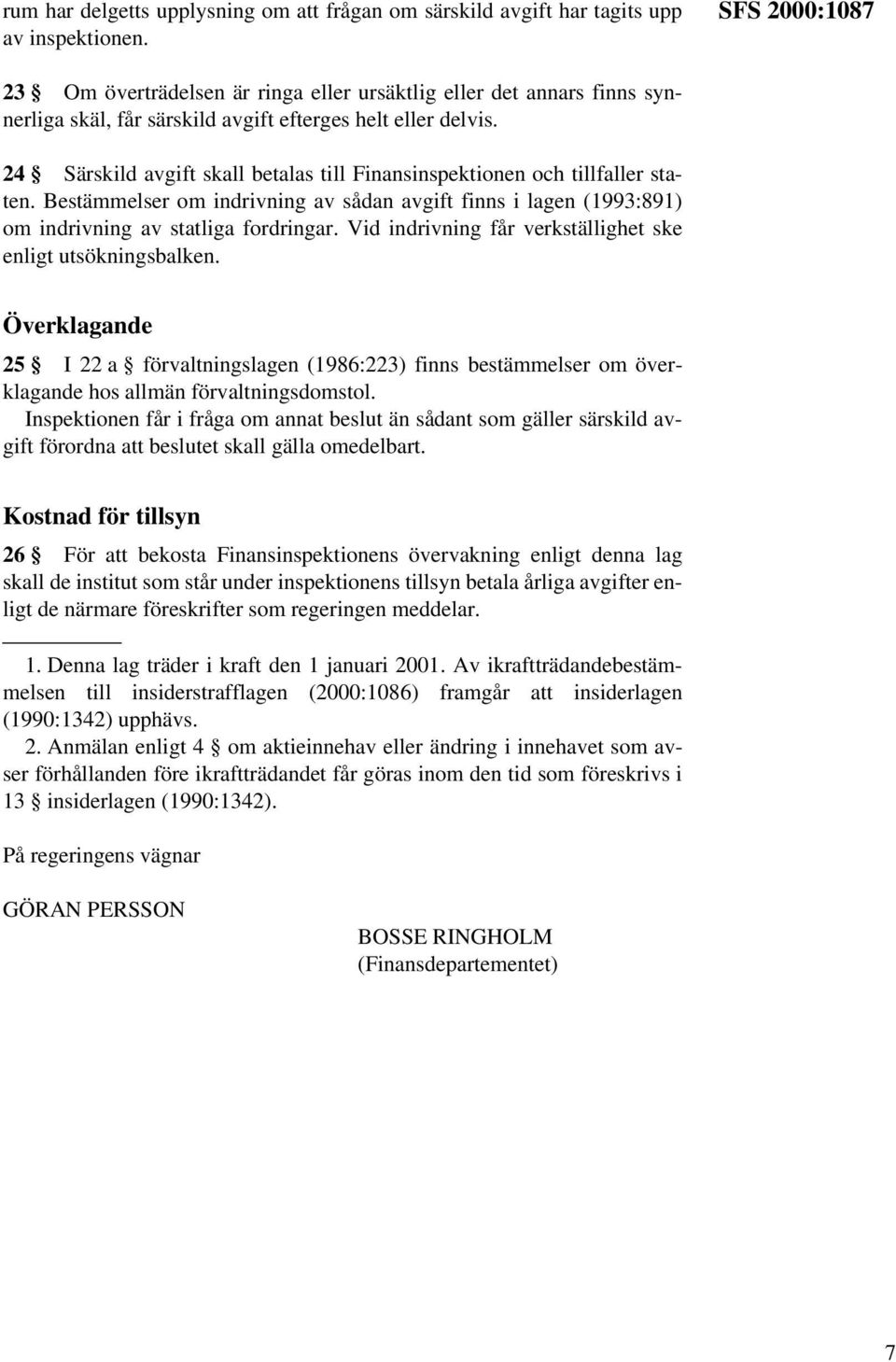 24 Särskild avgift skall betalas till Finansinspektionen och tillfaller staten. Bestämmelser om indrivning av sådan avgift finns i lagen (1993:891) om indrivning av statliga fordringar.