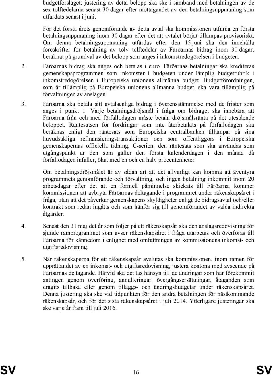 Om denna betalningsuppmaning utfärdas efter den 15 juni ska den innehålla föreskrifter för betalning av tolv tolftedelar av Färöarnas bidrag inom 30 dagar, beräknat på grundval av det belopp som