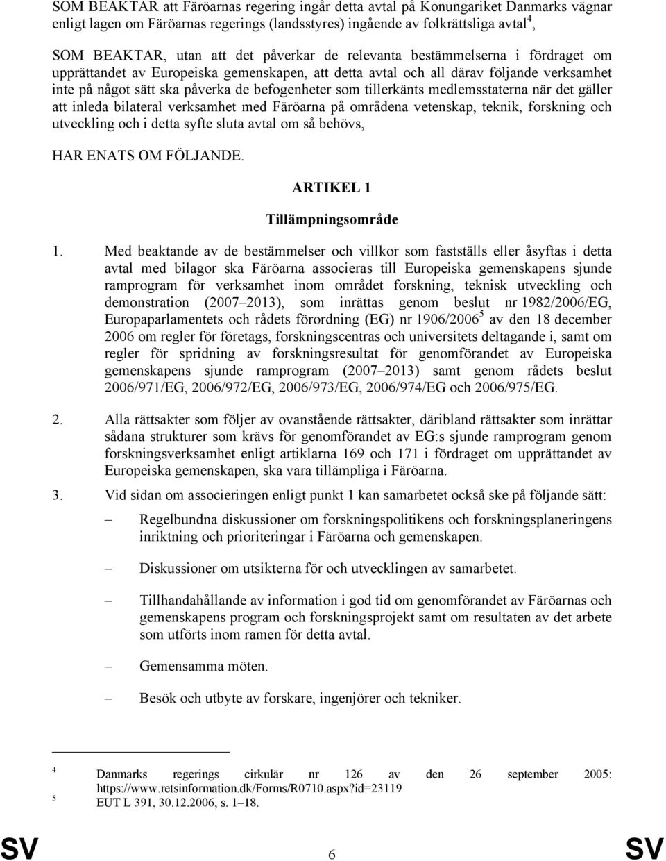 tillerkänts medlemsstaterna när det gäller att inleda bilateral verksamhet med Färöarna på områdena vetenskap, teknik, forskning och utveckling och i detta syfte sluta avtal om så behövs, HAR ENATS