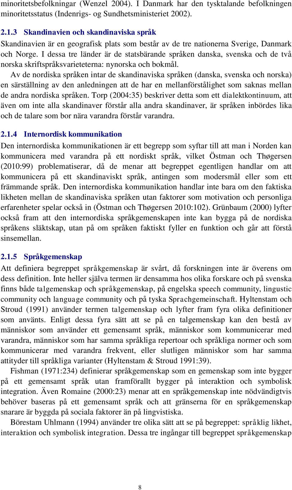 I dessa tre länder är de statsbärande språken danska, svenska och de två norska skriftspråksvarieteterna: nynorska och bokmål.