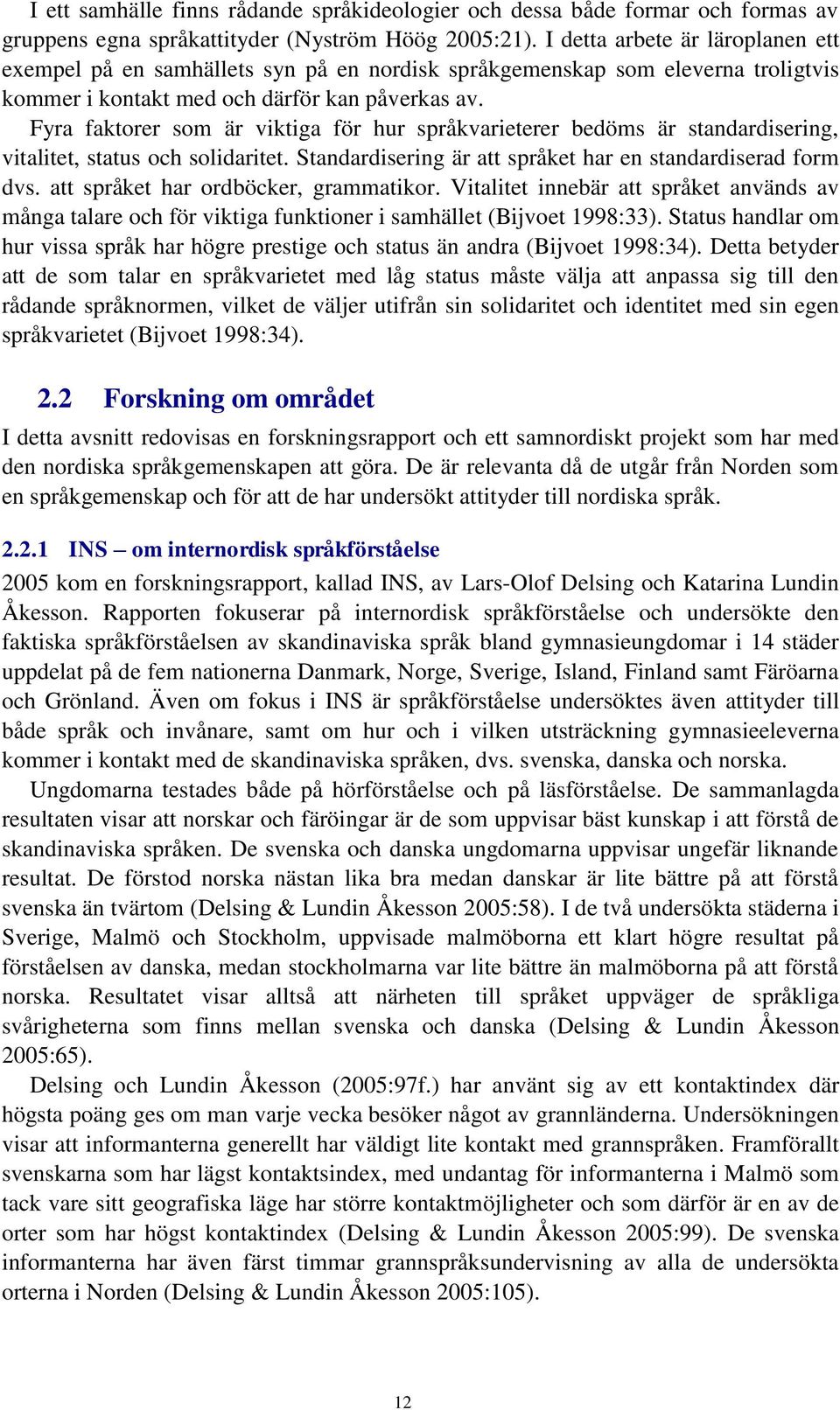 Fyra faktorer som är viktiga för hur språkvarieterer bedöms är standardisering, vitalitet, status och solidaritet. Standardisering är att språket har en standardiserad form dvs.