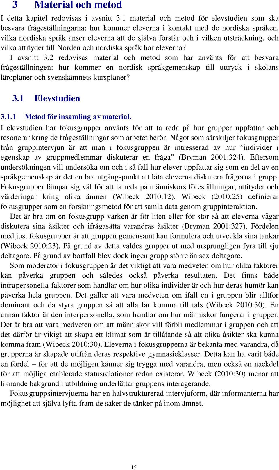 utsträckning, och vilka attityder till Norden och nordiska språk har eleverna? I avsnitt 3.