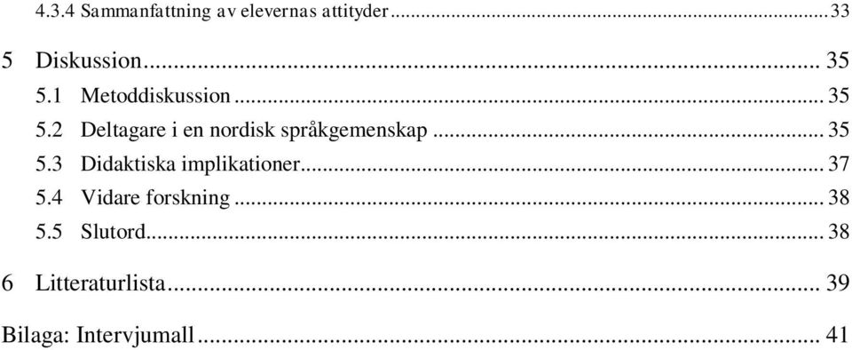 .. 35 5.3 Didaktiska implikationer... 37 5.4 Vidare forskning... 38 5.