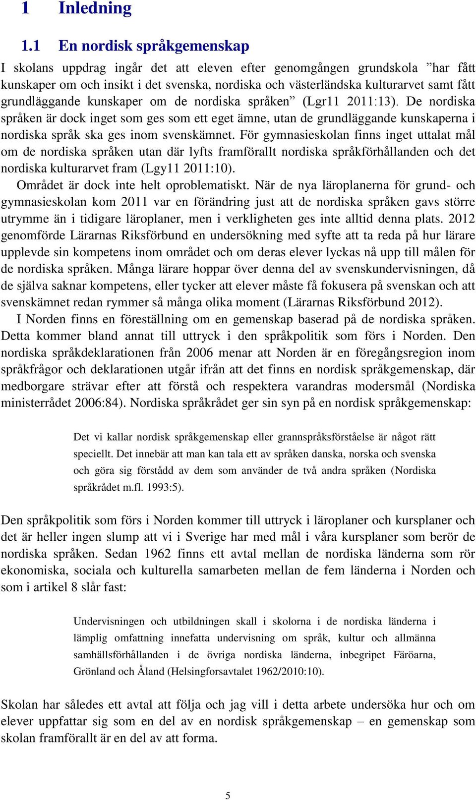 grundläggande kunskaper om de nordiska språken (Lgr11 2011:13).