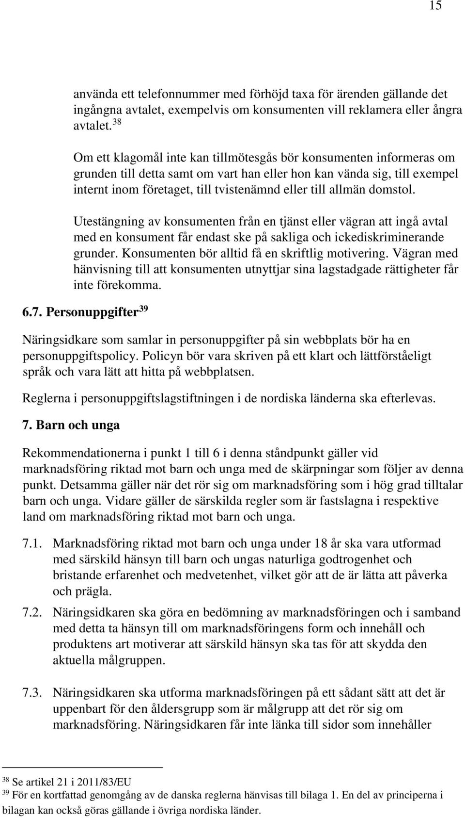 allmän domstol. Utestängning av konsumenten från en tjänst eller vägran att ingå avtal med en konsument får endast ske på sakliga och ickediskriminerande grunder.