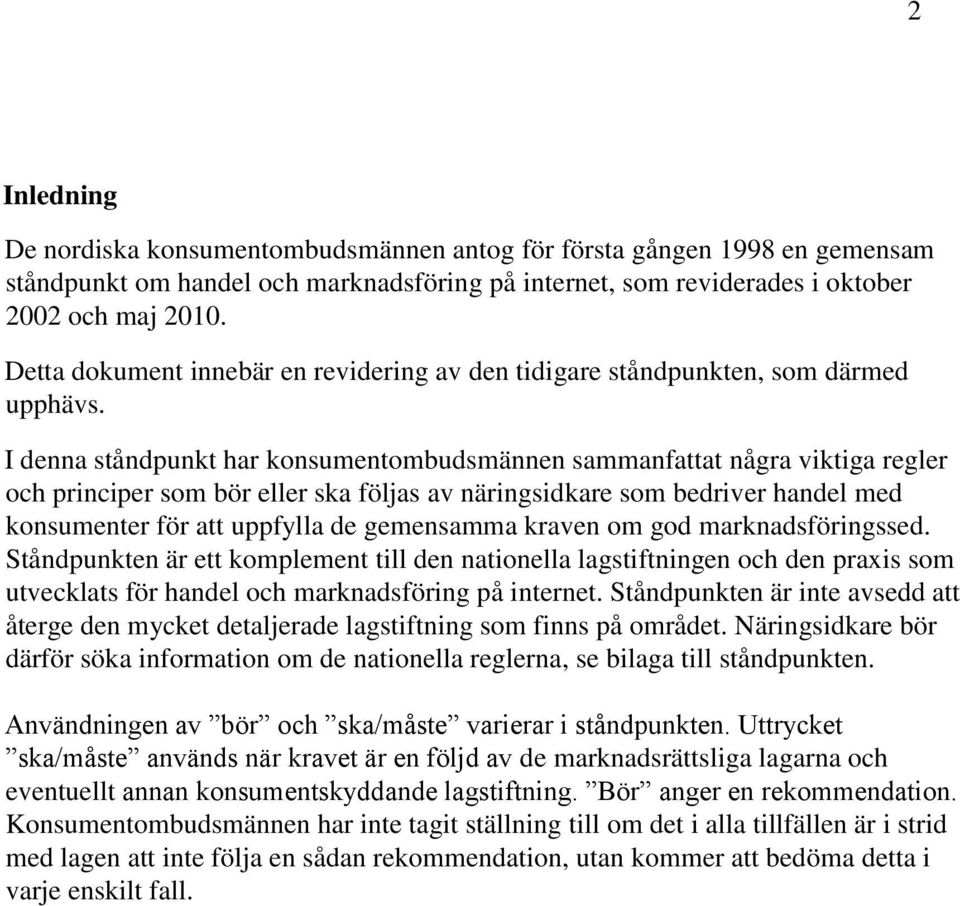 I denna ståndpunkt har konsumentombudsmännen sammanfattat några viktiga regler och principer som bör eller ska följas av näringsidkare som bedriver handel med konsumenter för att uppfylla de