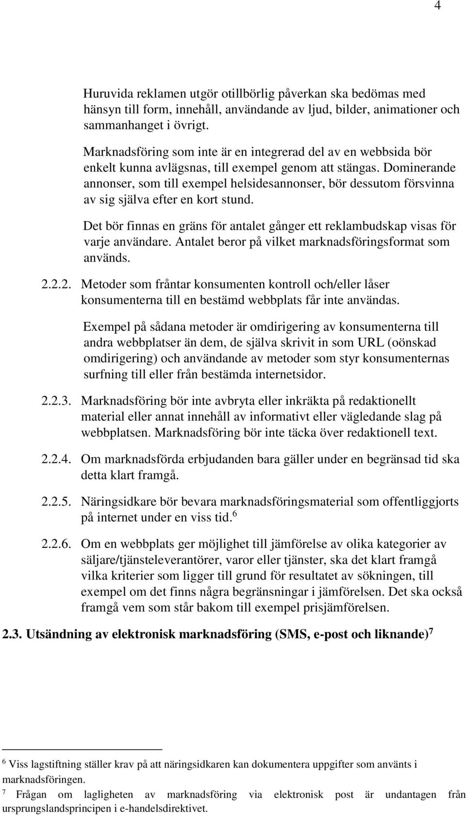 Dominerande annonser, som till exempel helsidesannonser, bör dessutom försvinna av sig själva efter en kort stund.