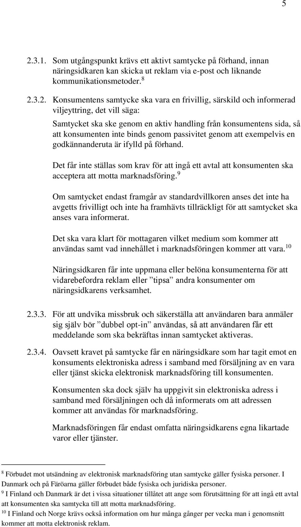 en godkännanderuta är ifylld på förhand. Det får inte ställas som krav för att ingå ett avtal att konsumenten ska acceptera att motta marknadsföring.