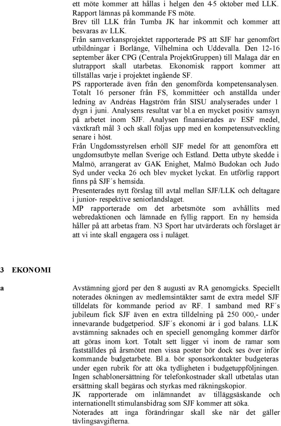 Den 12-16 september åker CPG (Centrala ProjektGruppen) till Malaga där en slutrapport skall utarbetas. Ekonomisk rapport kommer att tillställas varje i projektet ingående SF.