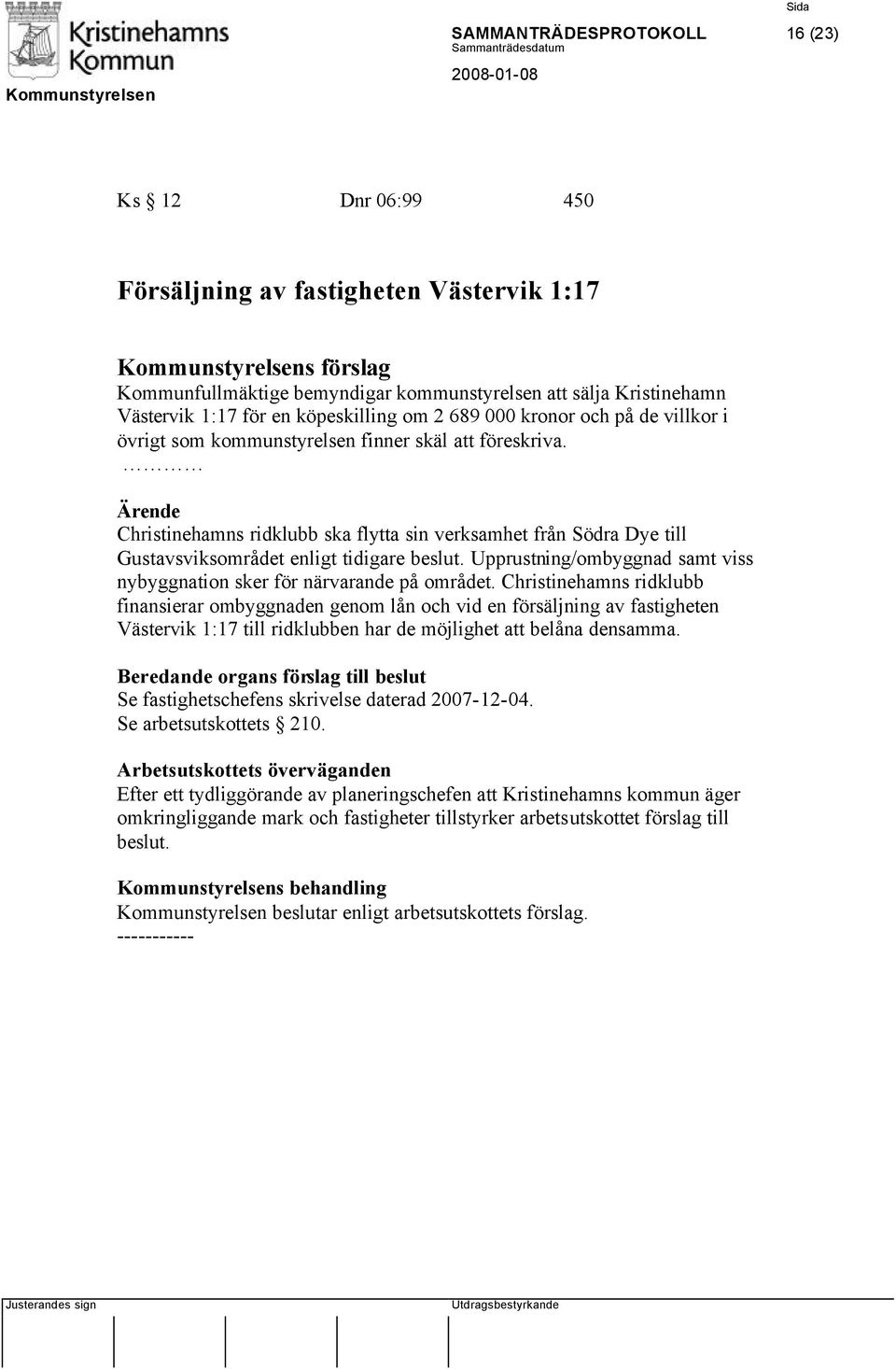 Christinehamns ridklubb ska flytta sin verksamhet från Södra Dye till Gustavsviksområdet enligt tidigare beslut. Upprustning/ombyggnad samt viss nybyggnation sker för närvarande på området.