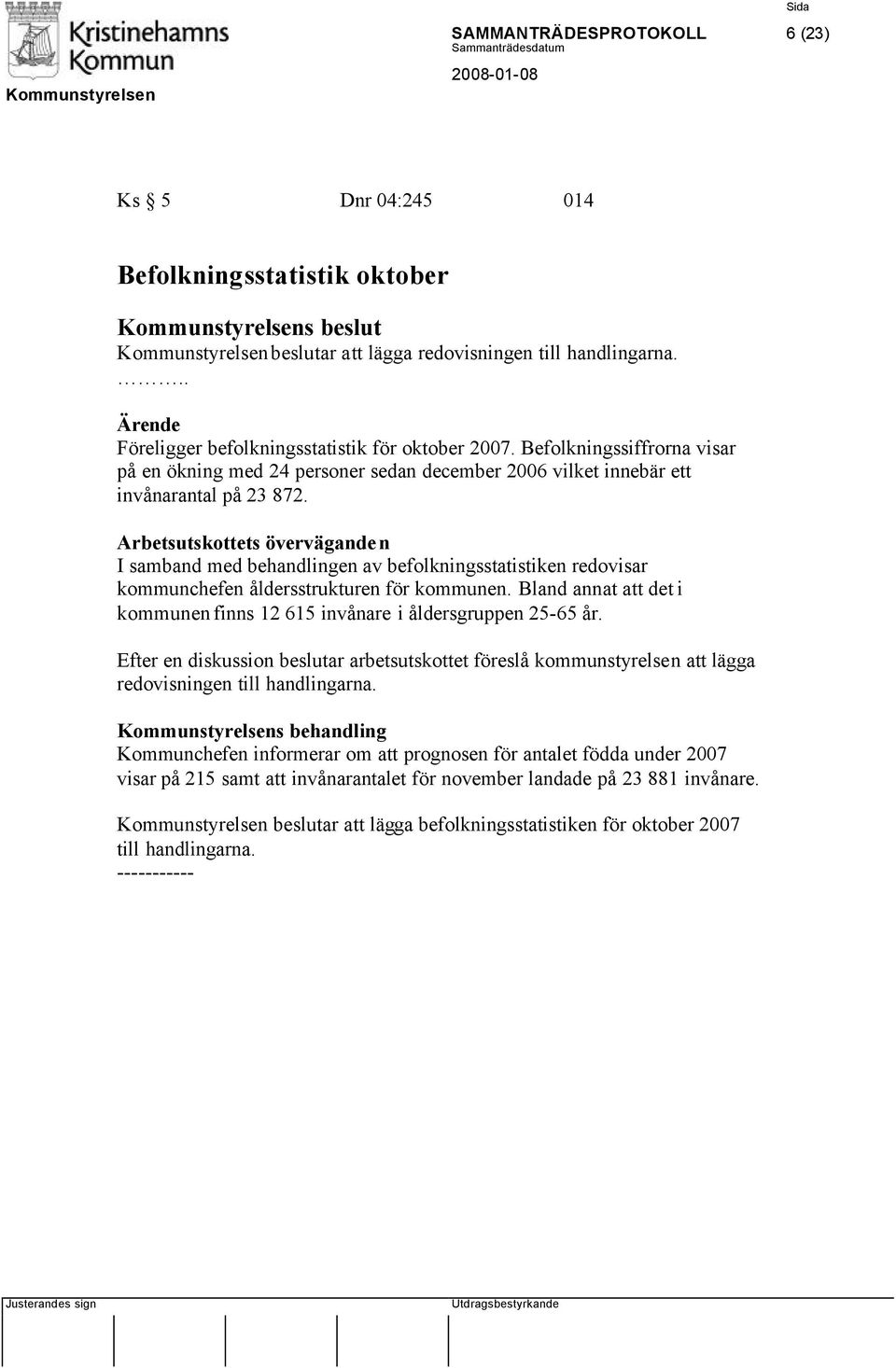 Arbetsutskottets överväganden I samband med behandlingen av befolkningsstatistiken redovisar kommunchefen åldersstrukturen för kommunen.